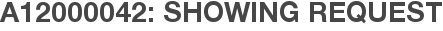 A12000042: Showing Request