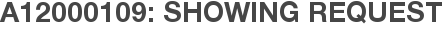 A12000109: Showing Request