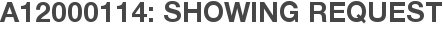 A12000114: Showing Request