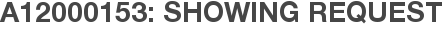 A12000153: Showing Request