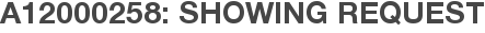 A12000258: Showing Request