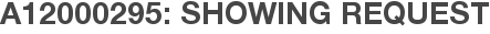A12000295: Showing Request