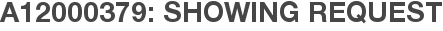 A12000379: Showing Request