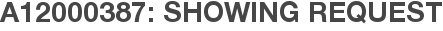 A12000387: Showing Request