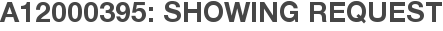 A12000395: Showing Request