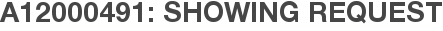 A12000491: Showing Request