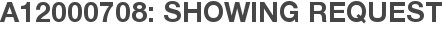 A12000708: Showing Request