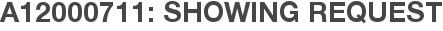 A12000711: Showing Request