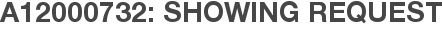A12000732: Showing Request