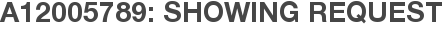 A12005789: Showing Request