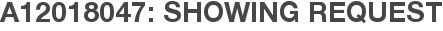 A12018047: Showing Request