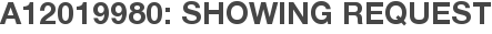 A12019980: Showing Request
