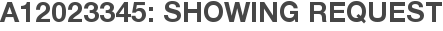 A12023345: Showing Request