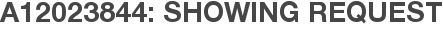 A12023844: Showing Request