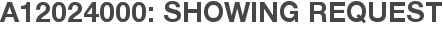A12024000: Showing Request