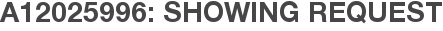 A12025996: Showing Request