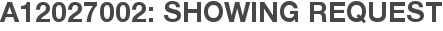 A12027002: Showing Request