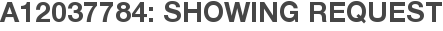 A12037784: Showing Request