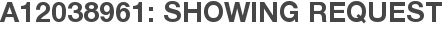 A12038961: Showing Request