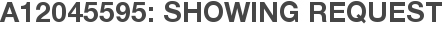 A12045595: Showing Request