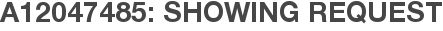 A12047485: Showing Request