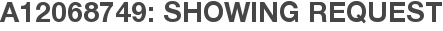 A12068749: Showing Request