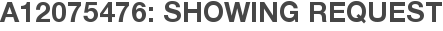 A12075476: Showing Request