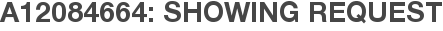 A12084664: Showing Request