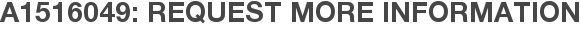 A1516049: Request More Information