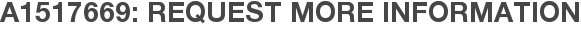 A1517669: Request More Information