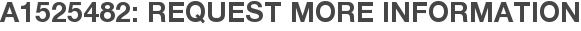 A1525482: Request More Information