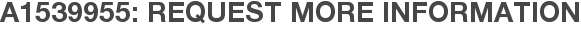 A1539955: Request More Information