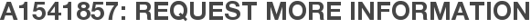 A1541857: Request More Information