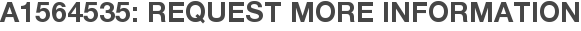 A1564535: Request More Information
