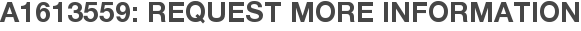 A1613559: Request More Information