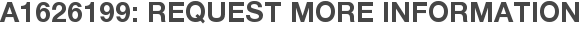 A1626199: Request More Information