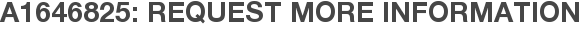 A1646825: Request More Information