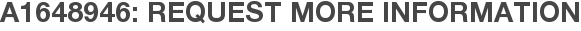 A1648946: Request More Information