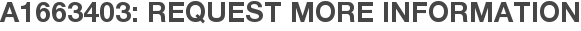 A1663403: Request More Information