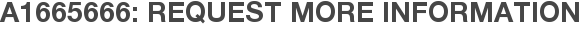 A1665666: Request More Information