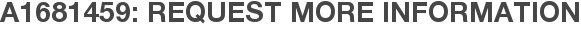 A1681459: Request More Information