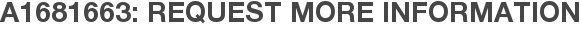 A1681663: Request More Information