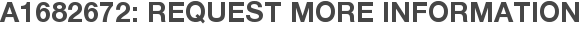 A1682672: Request More Information