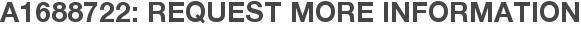 A1688722: Request More Information