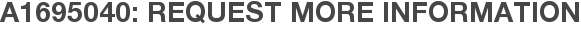 A1695040: Request More Information