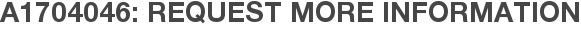 A1704046: Request More Information