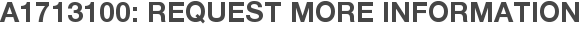 A1713100: Request More Information