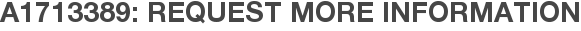 A1713389: Request More Information