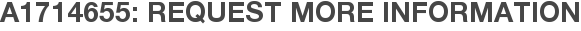 A1714655: Request More Information