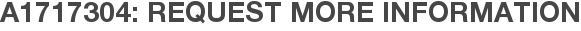 A1717304: Request More Information